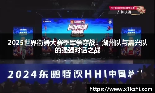 2025世界街舞大赛季军争夺战：湖州队与嘉兴队的强强对话之战